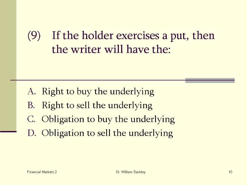 Financial Markets 2 Dr. William Sackley 10 (9) If the holder exercises a put,